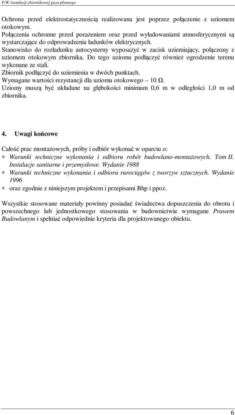 Stanowisko do rozładunku autocysterny wyposażyć w zacisk uziemiający, połączony z uziomem otokowym zbiornika. Do tego uziomu podłączyć również ogrodzenie terenu wykonane ze stali.