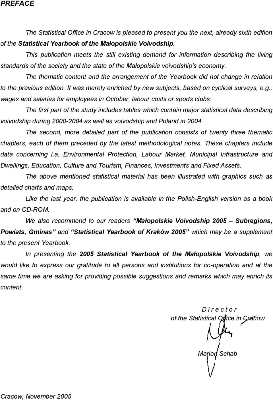 The thematic content and the arrangement of the Yearbook did not change in relation to the previous edition. It was merely enriched by new subjects, based on cyclical surveys, e.g.: wages and salaries for employees in October, labour costs or sports clubs.