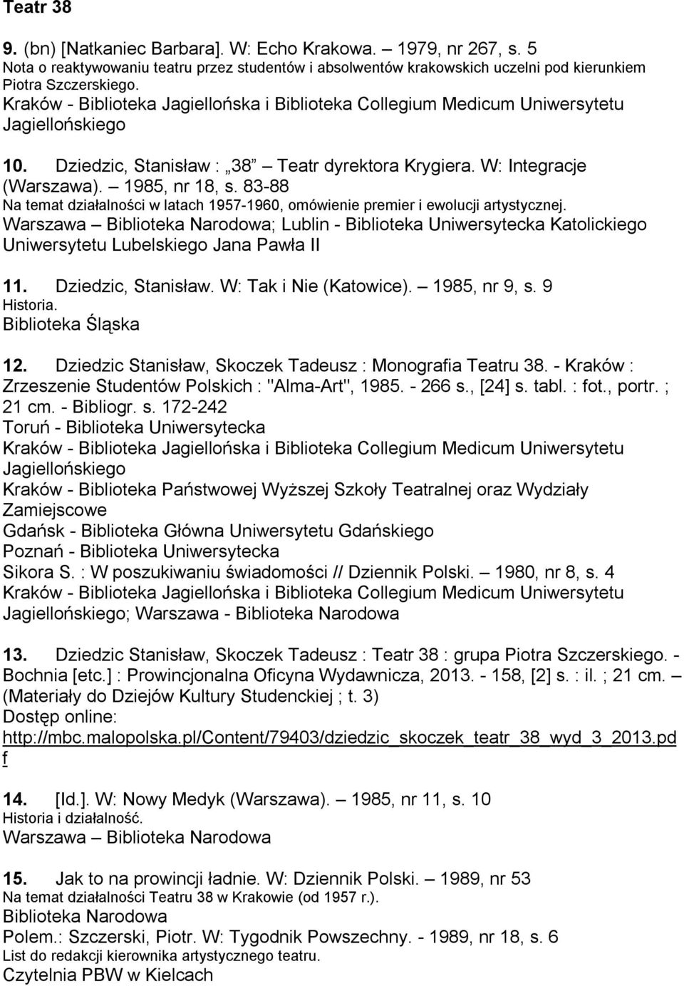 ; Lublin - Biblioteka Uniwersytecka Katolickiego Uniwersytetu Lubelskiego Jana Pawła II 11. Dziedzic, Stanisław. W: Tak i Nie (Katowice). 1985, nr 9, s. 9 Historia. Biblioteka Śląska 12.