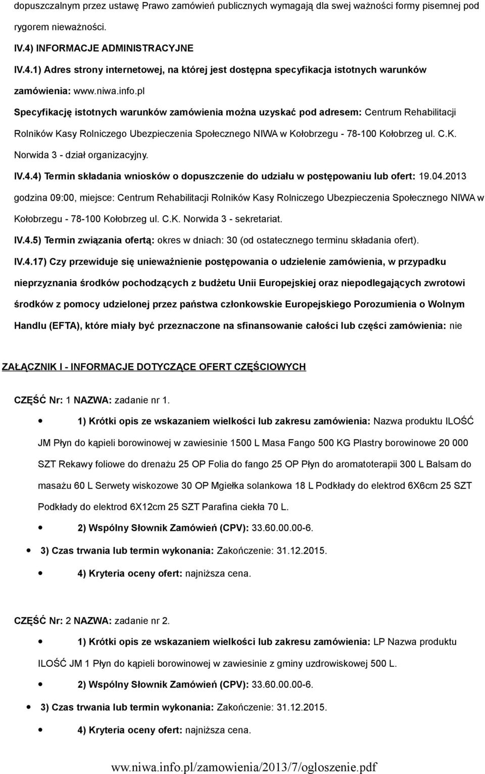 pl Specyfikację istotnych warunków zamówienia można uzyskać pod adresem: Centrum Rehabilitacji Rolników Kasy Rolniczego Ubezpieczenia Społecznego NIWA w Kołobrzegu - 78-100 Kołobrzeg ul. C.K. Norwida 3 - dział organizacyjny.