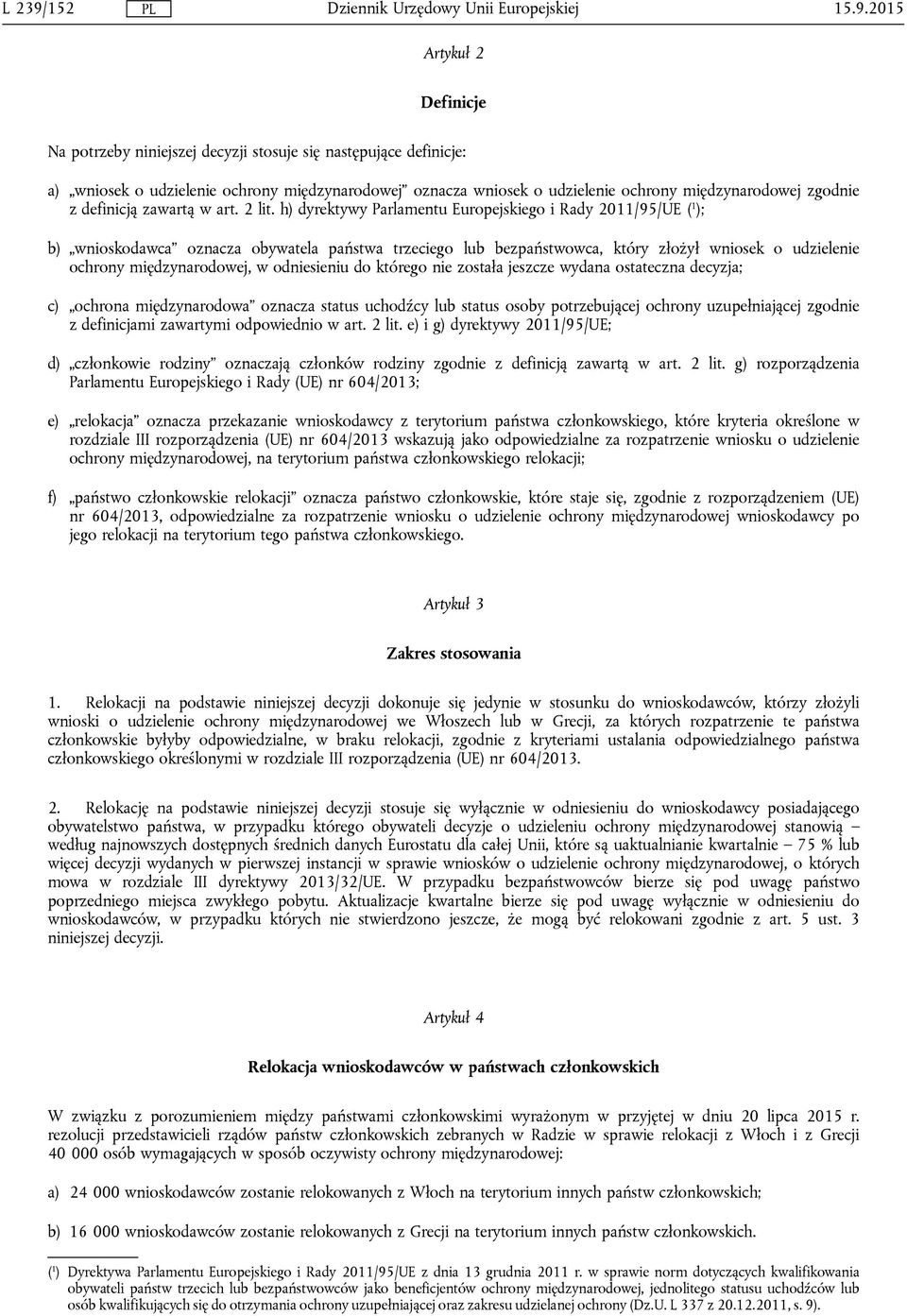 h) dyrektywy Parlamentu Europejskiego i Rady 2011/95/UE ( 1 ); b) wnioskodawca oznacza obywatela państwa trzeciego lub bezpaństwowca, który złożył wniosek o udzielenie ochrony międzynarodowej, w