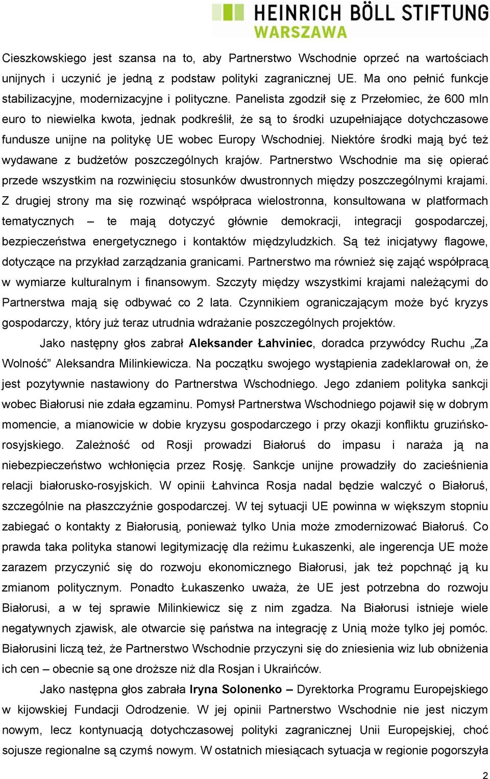 Panelista zgodził się z Przełomiec, że 600 mln euro to niewielka kwota, jednak podkreślił, że są to środki uzupełniające dotychczasowe fundusze unijne na politykę UE wobec Europy Wschodniej.