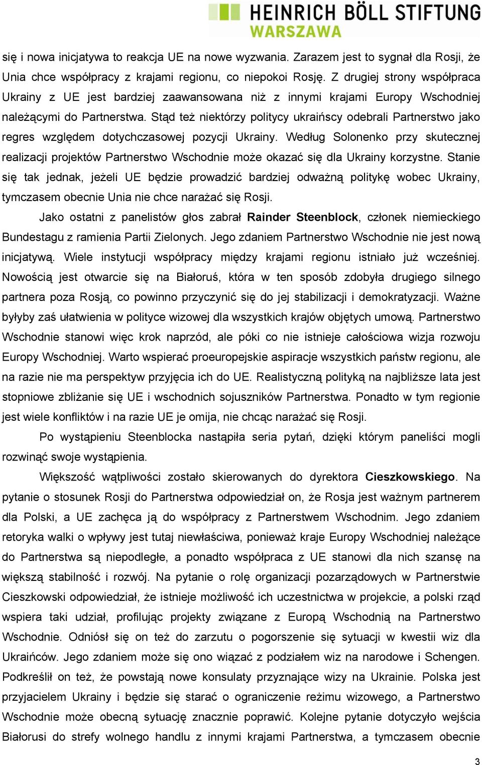 Stąd też niektórzy politycy ukraińscy odebrali Partnerstwo jako regres względem dotychczasowej pozycji Ukrainy.