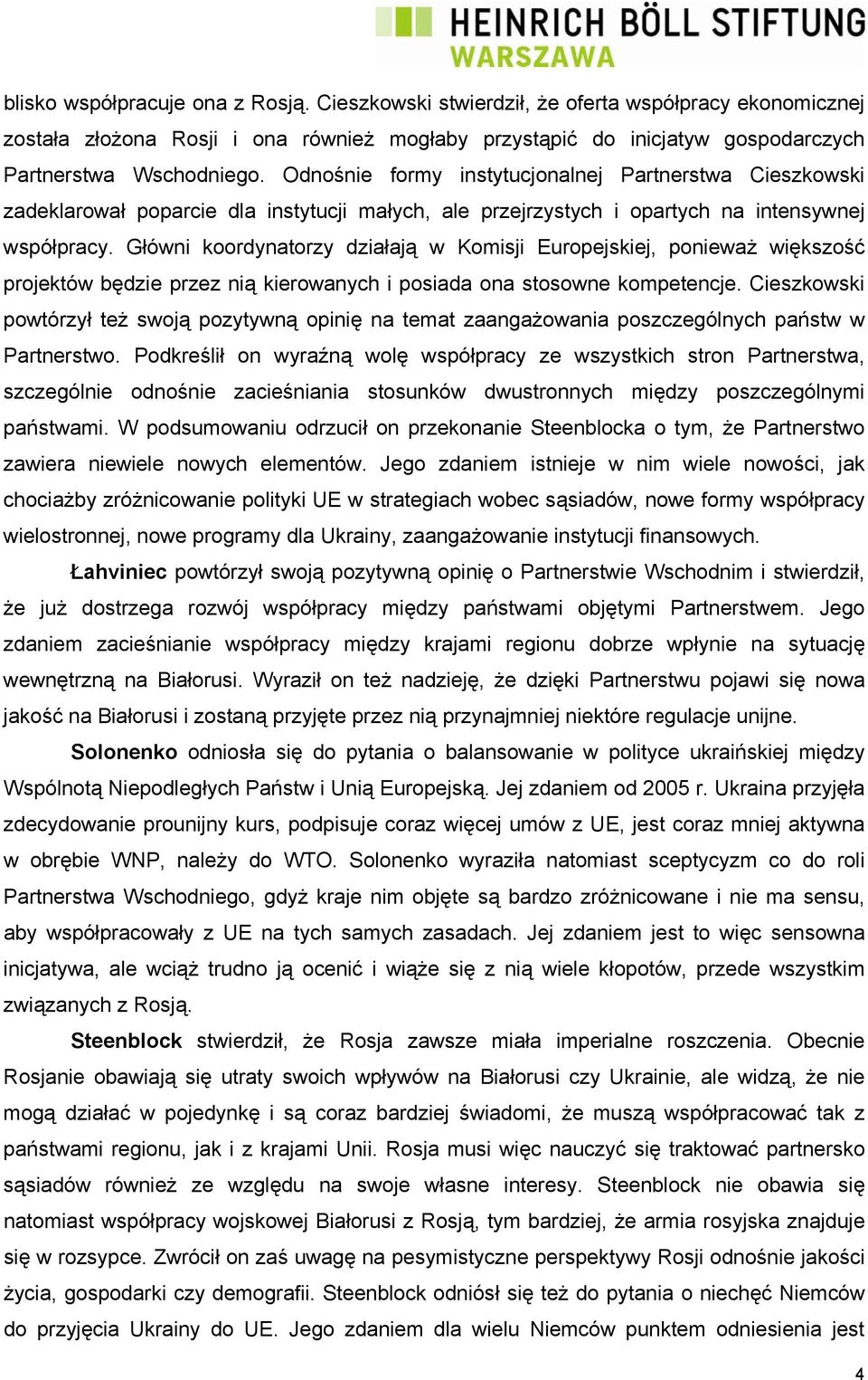 Główni koordynatorzy działają w Komisji Europejskiej, ponieważ większość projektów będzie przez nią kierowanych i posiada ona stosowne kompetencje.