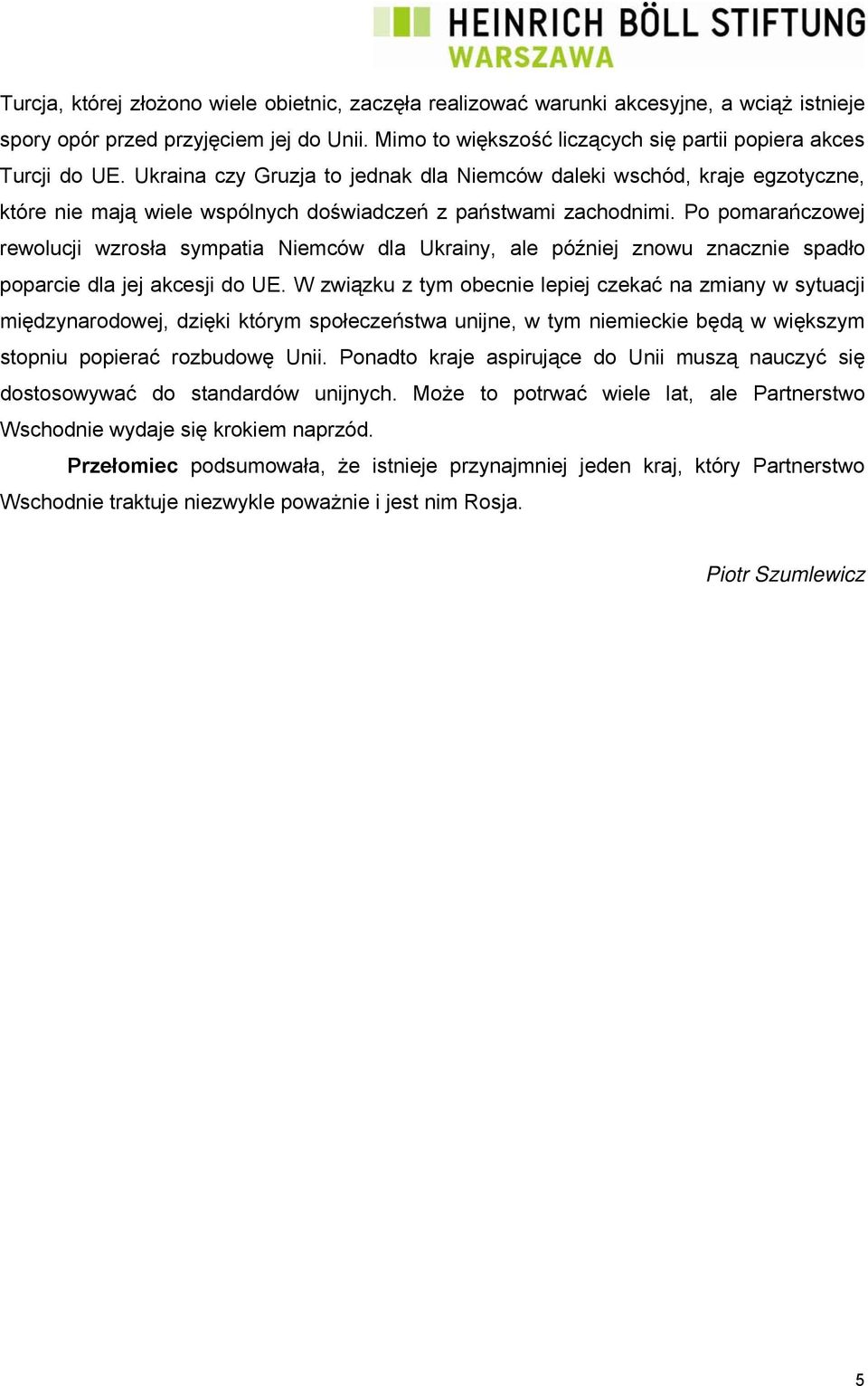 Ukraina czy Gruzja to jednak dla Niemców daleki wschód, kraje egzotyczne, które nie mają wiele wspólnych doświadczeń z państwami zachodnimi.