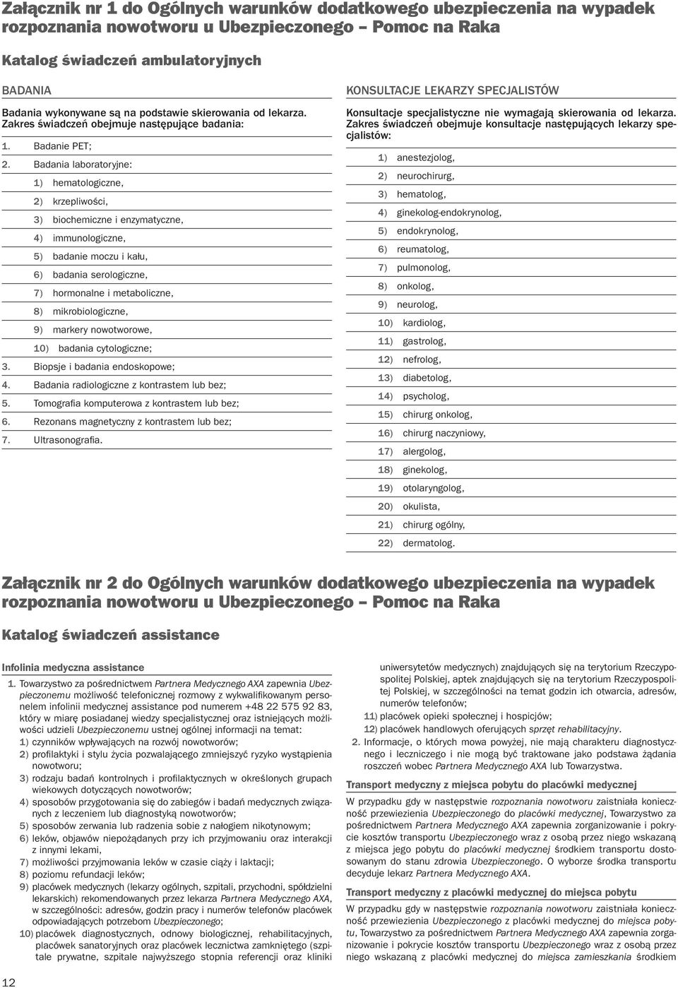 Badania laboratoryjne: 1) hematologiczne, 2) krzepliwości, 3) biochemiczne i enzymatyczne, 4) immunologiczne, 5) badanie moczu i kału, 6) badania serologiczne, 7) hormonalne i metaboliczne, 8)