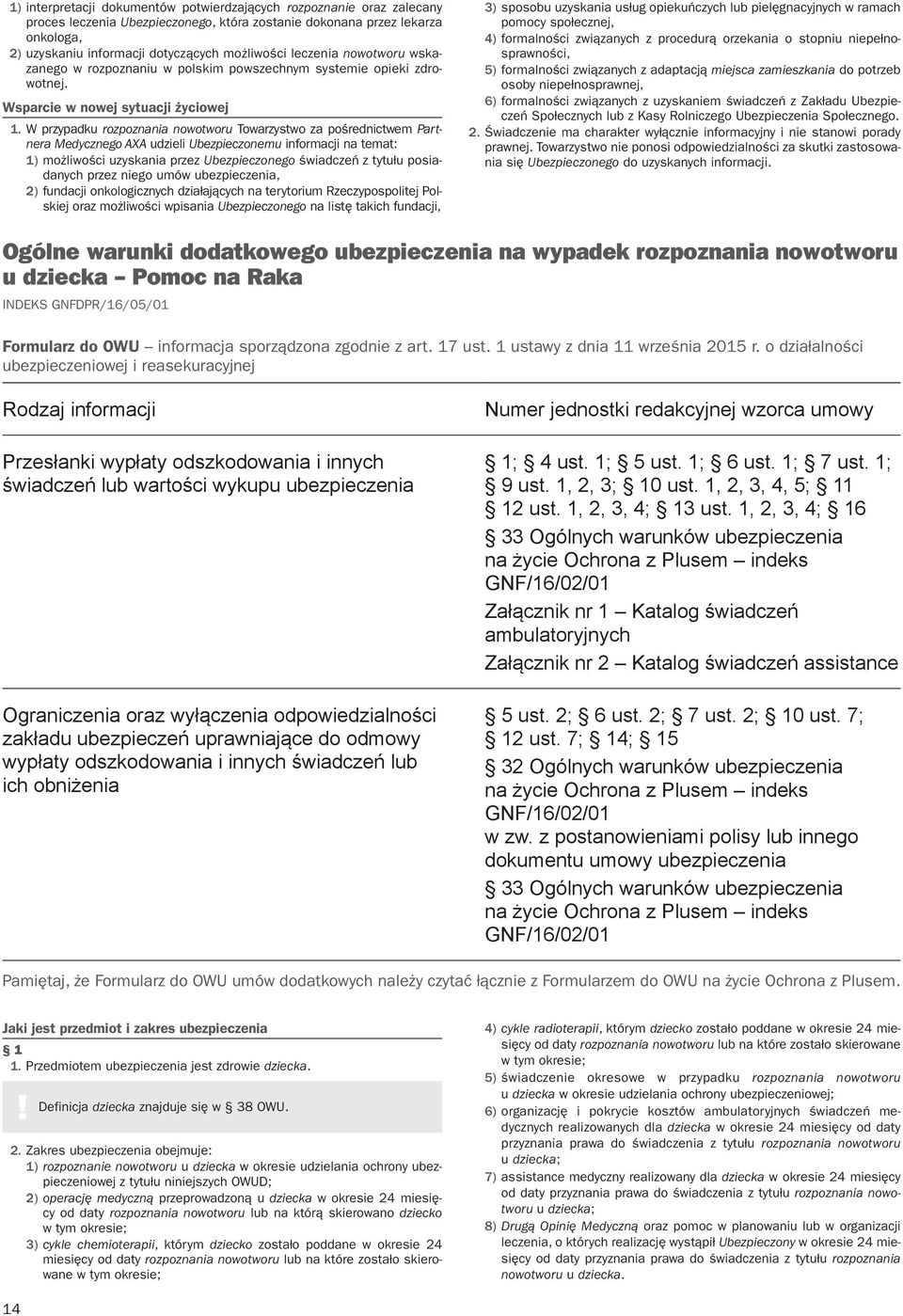 W przypadku rozpoznania nowotworu Towarzystwo za pośrednictwem Partnera Medycznego AXA udzieli Ubezpieczonemu informacji na temat: 1) możliwości uzyskania przez Ubezpieczonego świadczeń z tytułu