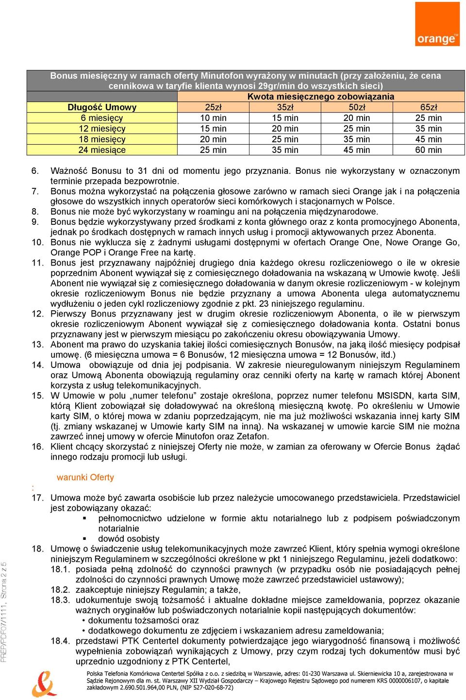 Ważność Bonusu to 31 dni od momentu jego przyznania. Bonus nie wykorzystany w oznaczonym terminie przepada bezpowrotnie. 7.