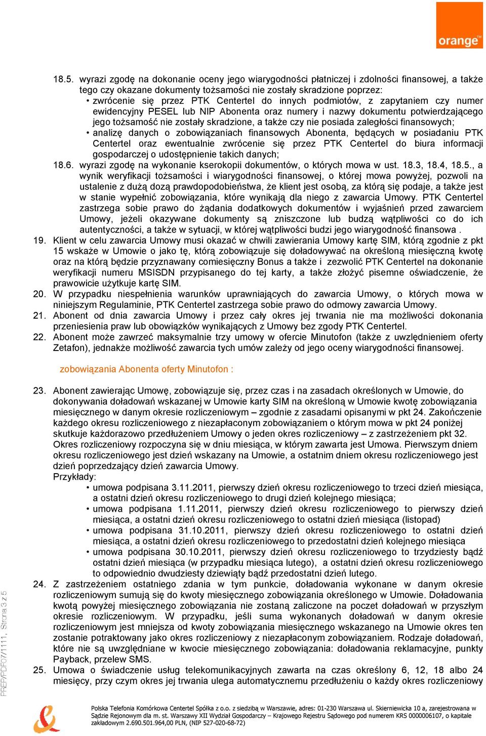 zaległości finansowych; analizę danych o zobowiązaniach finansowych Abonenta, będących w posiadaniu PTK Centertel oraz ewentualnie zwrócenie się przez PTK Centertel do biura informacji gospodarczej o