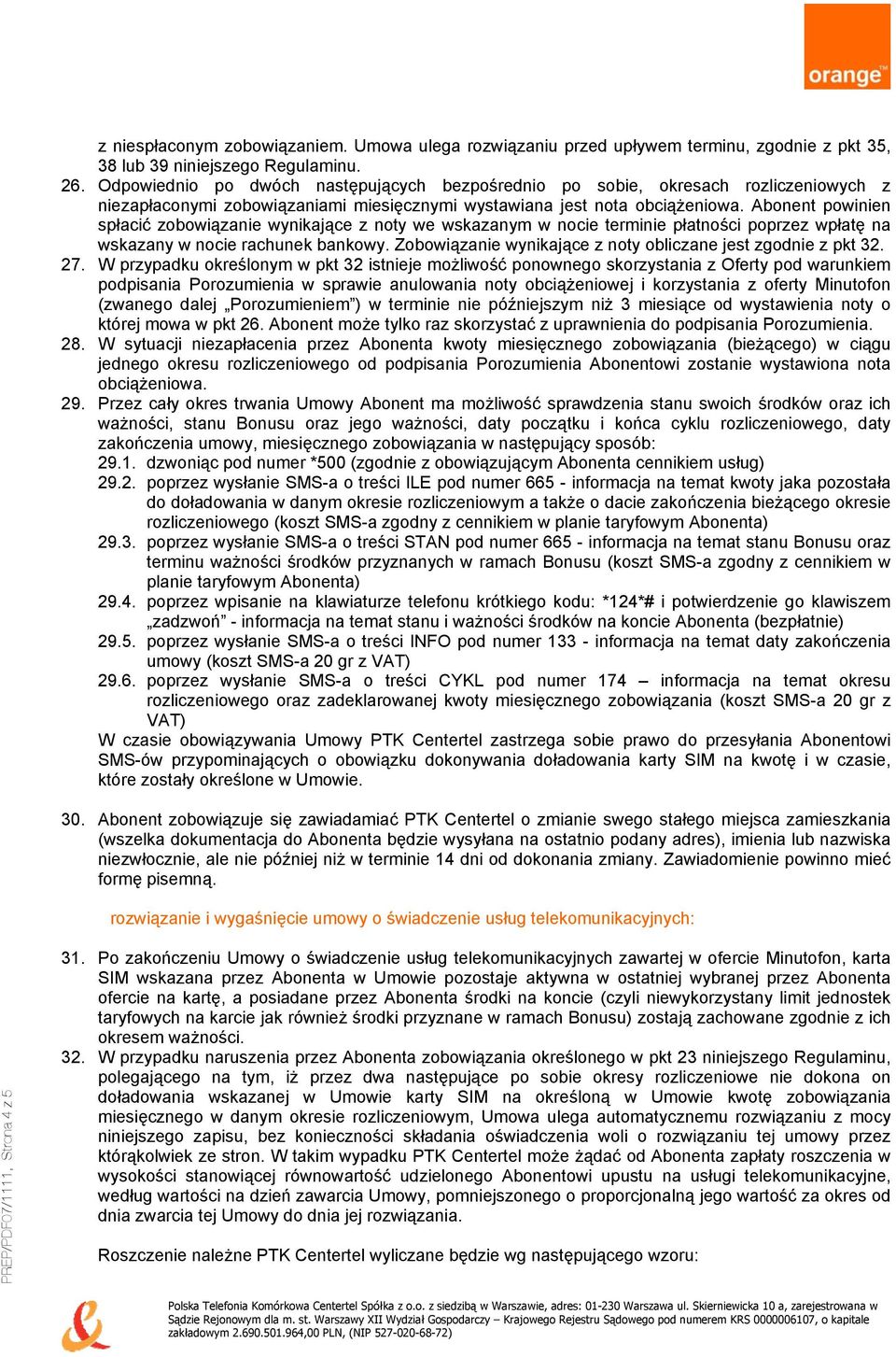 Abonent powinien spłacić zobowiązanie wynikające z noty we wskazanym w nocie terminie płatności poprzez wpłatę na wskazany w nocie rachunek bankowy.