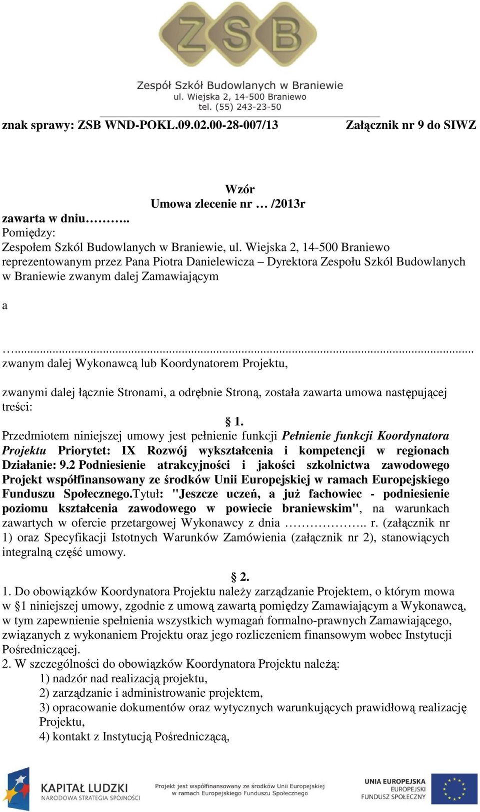 .. zwanym dalej Wykonawcą lub Koordynatorem Projektu, zwanymi dalej łącznie Stronami, a odrębnie Stroną, została zawarta umowa następującej treści: 1.