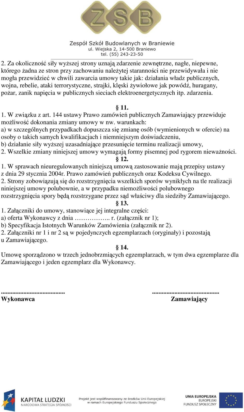 elektroenergetycznych itp. zdarzenia. 11. 1. W związku z art. 144 ustawy Prawo zamówień publicznych Zamawiający przewiduje możliwość dokonania zmiany umowy w nw.