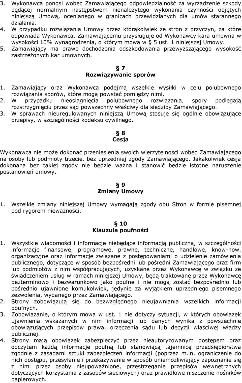 W przypadku rozwiązania Umowy przez którąkolwiek ze stron z przyczyn, za które odpowiada Wykonawca, Zamawiającemu przysługuje od Wykonawcy kara umowna w wysokości 10% wynagrodzenia, o którym mowa w 5