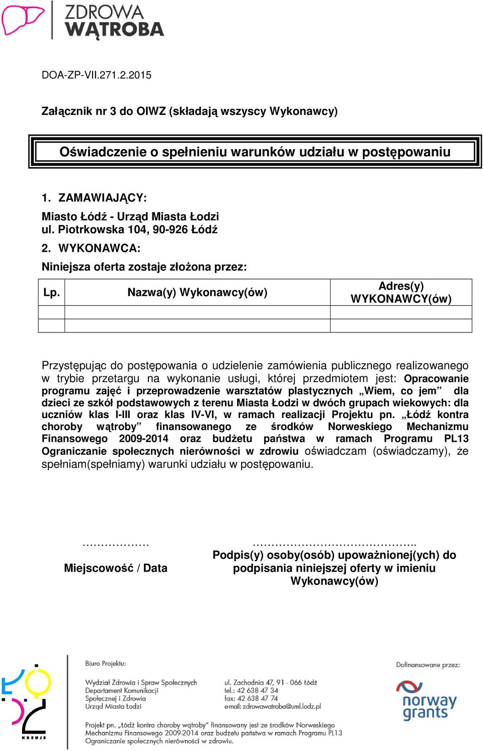 Nazwa(y) Wykonawcy(ów) Adres(y) WYKONAWCY(ów) Przystępując do postępowania o udzielenie zamówienia publicznego realizowanego w trybie przetargu na wykonanie usługi, której przedmiotem jest: