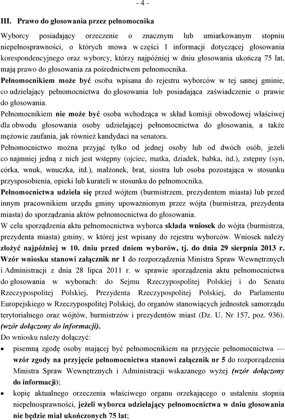 korespondencyjnego oraz wyborcy, którzy najpóźniej w dniu głosowania ukończą 75 lat, mają prawo do głosowania za pośrednictwem pełnomocnika.