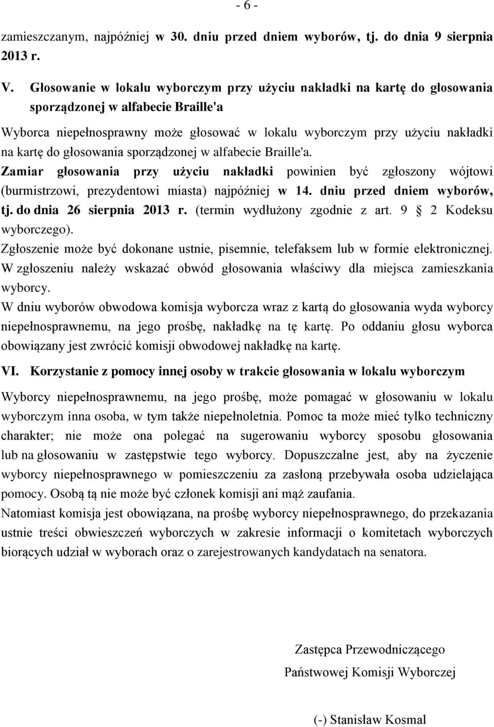 głosowania sporządzonej w alfabecie Braille'a. Zamiar głosowania przy użyciu nakładki powinien być zgłoszony wójtowi (burmistrzowi, prezydentowi miasta) najpóźniej w 14. dniu przed dniem wyborów, tj.