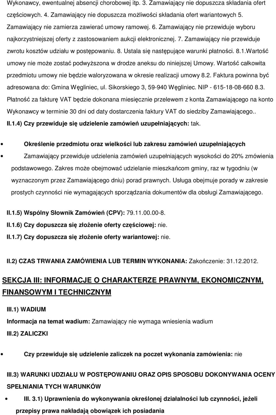 Zamawiający nie przewiduje zwrotu kosztów udziału w postępowaniu. 8. Ustala się następujące warunki płatności. 8.1.Wartość umowy nie moŝe zostać podwyŝszona w drodze aneksu do niniejszej Umowy.