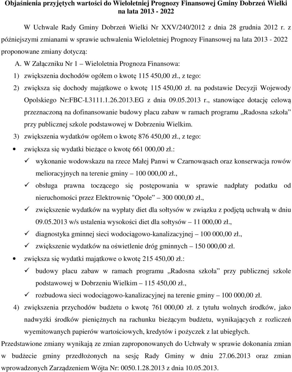 W Załączniku Nr 1 Wieloletnia Prognoza Finansowa: 1) zwiększenia dochodów ogółem o kwotę 115 450,00 zł., z tego: 2) zwiększa się dochody majątkowe o kwotę 115 450,00 zł.