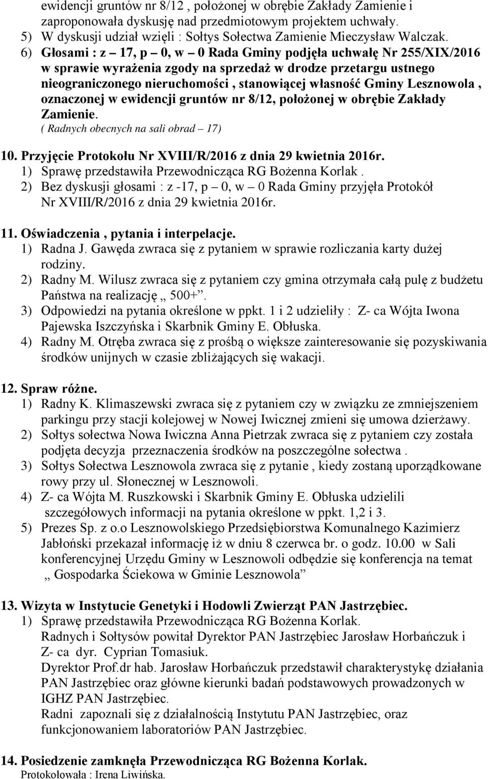 Lesznowola, oznaczonej w ewidencji gruntów nr 8/12, położonej w obrębie Zakłady Zamienie. ( Radnych obecnych na sali obrad 17) 10. Przyjęcie Protokołu Nr XVIII/R/2016 z dnia 29 kwietnia 2016r.