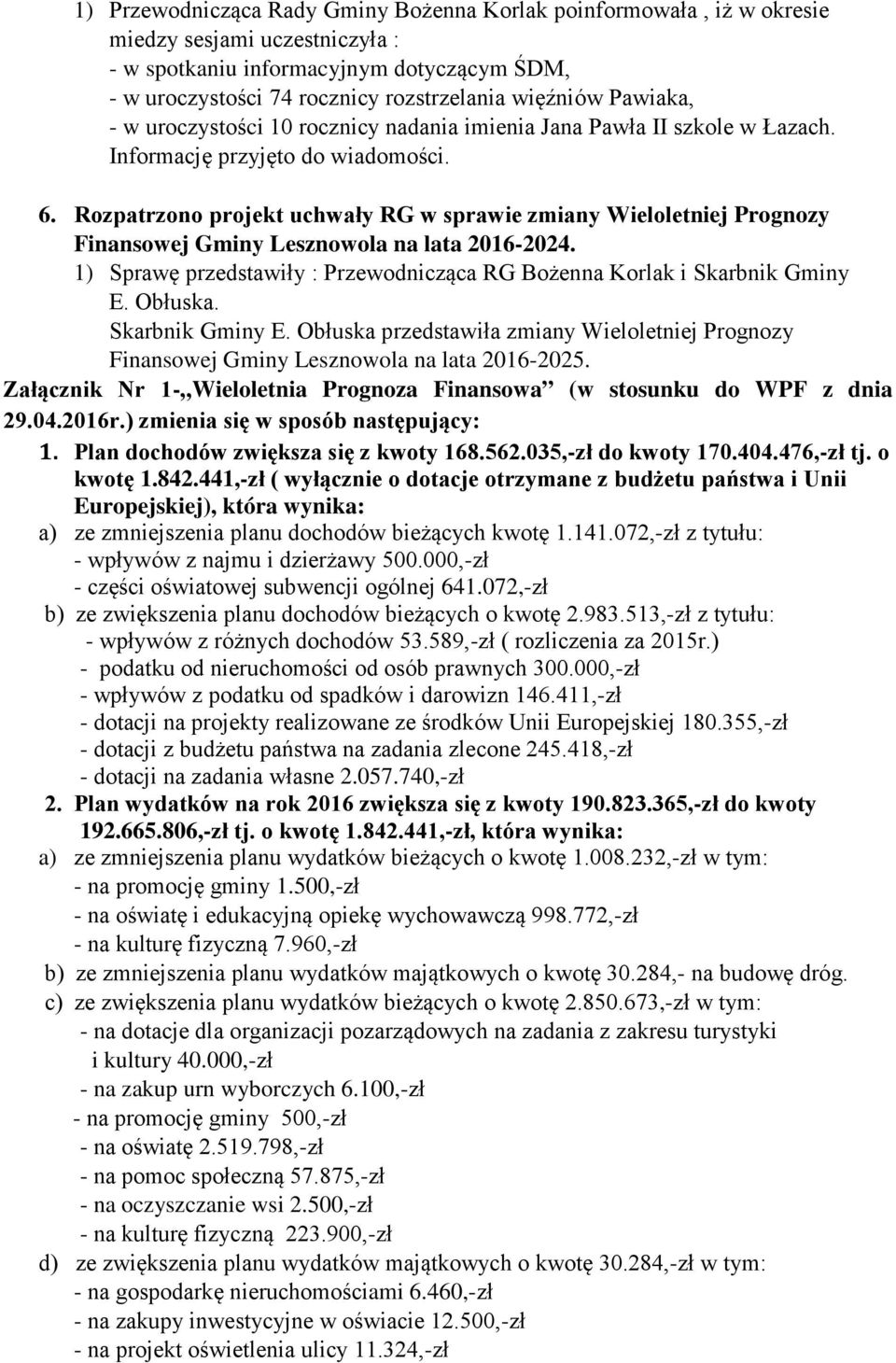 Rozpatrzono projekt uchwały RG w sprawie zmiany Wieloletniej Prognozy Finansowej Gminy Lesznowola na lata 2016-2024. 1) Sprawę przedstawiły : Przewodnicząca RG Bożenna Korlak i Skarbnik Gminy E.