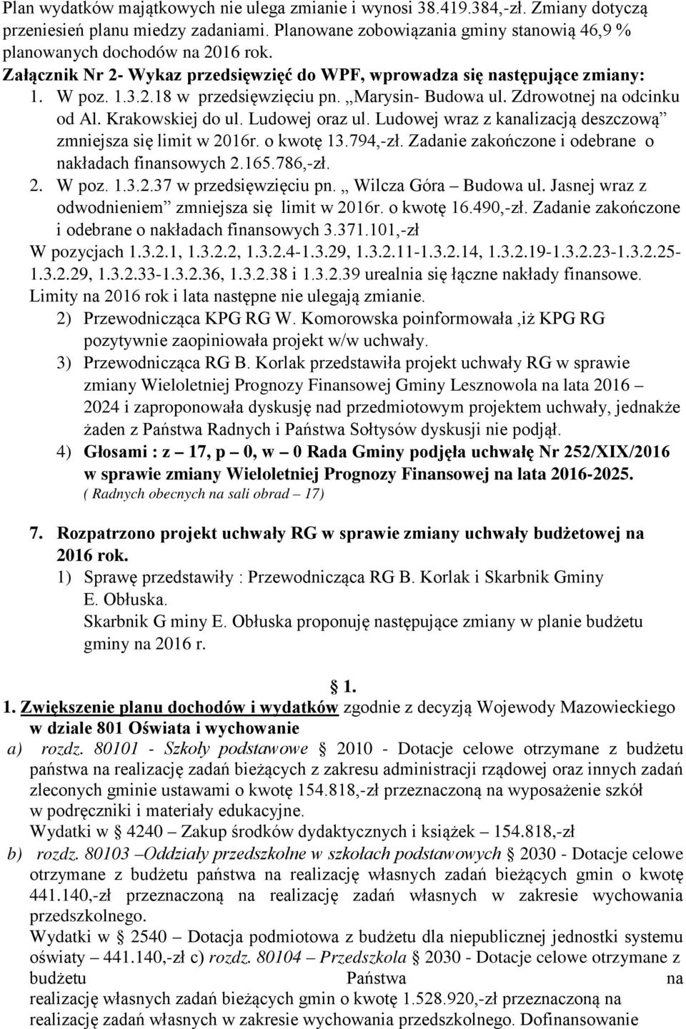 Ludowej oraz ul. Ludowej wraz z kanalizacją deszczową zmniejsza się limit w 2016r. o kwotę 13.794,-zł. Zadanie zakończone i odebrane o nakładach finansowych 2.165.786,-zł. 2. W poz. 1.3.2.37 w przedsięwzięciu pn.