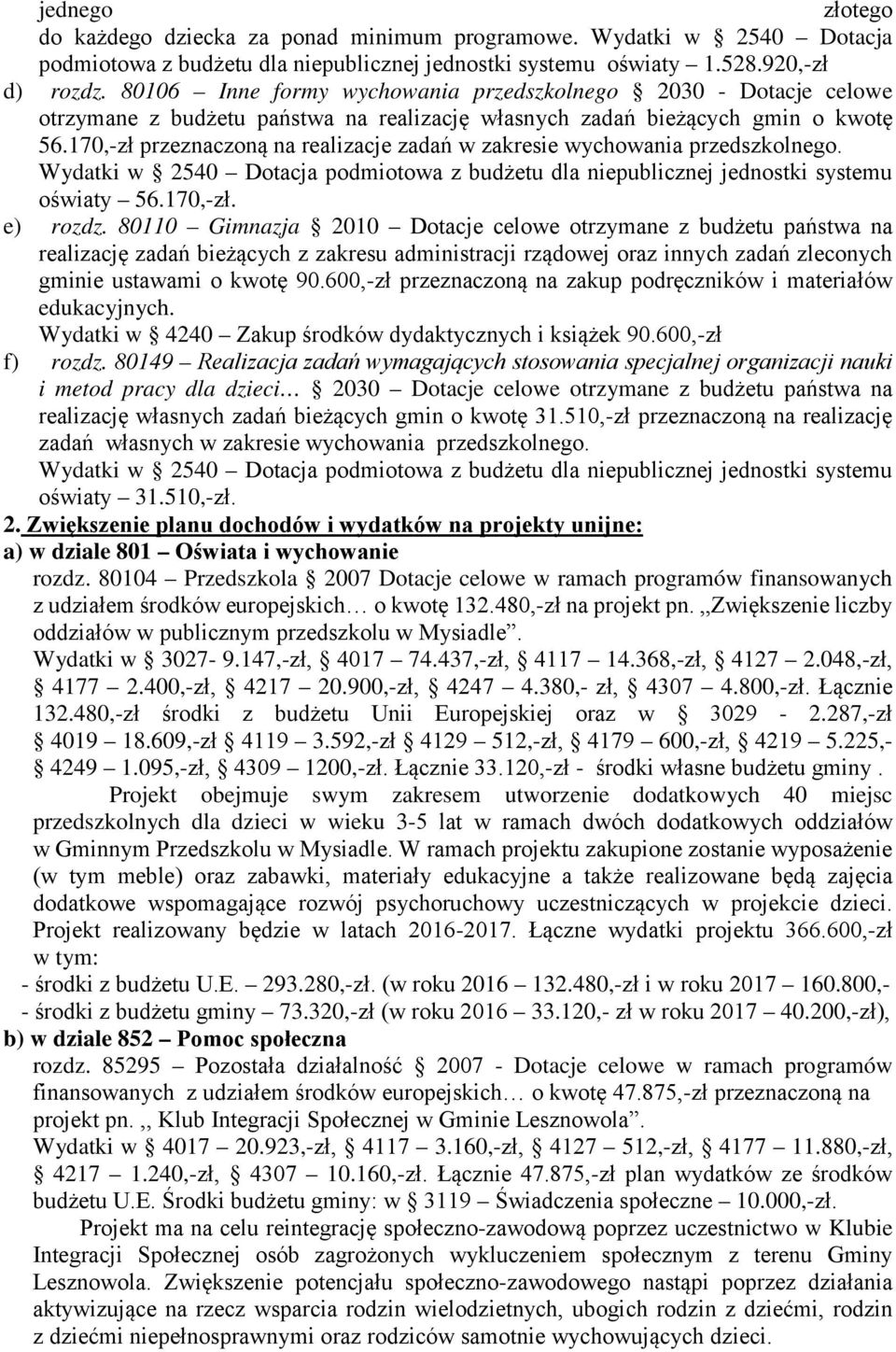 170,-zł przeznaczoną na realizacje zadań w zakresie wychowania przedszkolnego. Wydatki w 2540 Dotacja podmiotowa z budżetu dla niepublicznej jednostki systemu oświaty 56.170,-zł. e) rozdz.