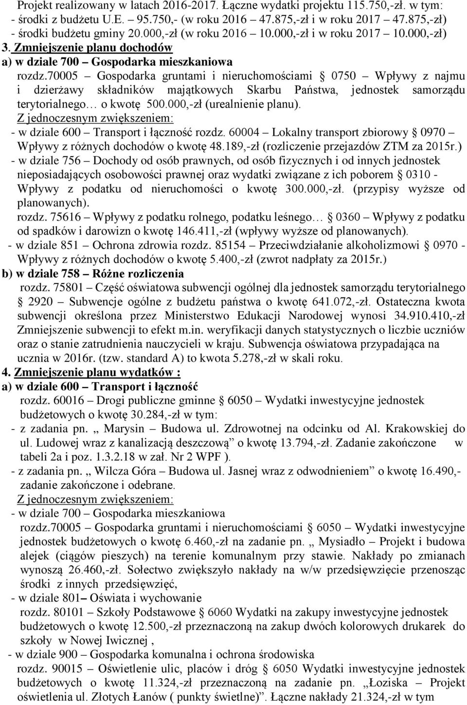 70005 Gospodarka gruntami i nieruchomościami 0750 Wpływy z najmu i dzierżawy składników majątkowych Skarbu Państwa, jednostek samorządu terytorialnego o kwotę 500.000,-zł (urealnienie planu).