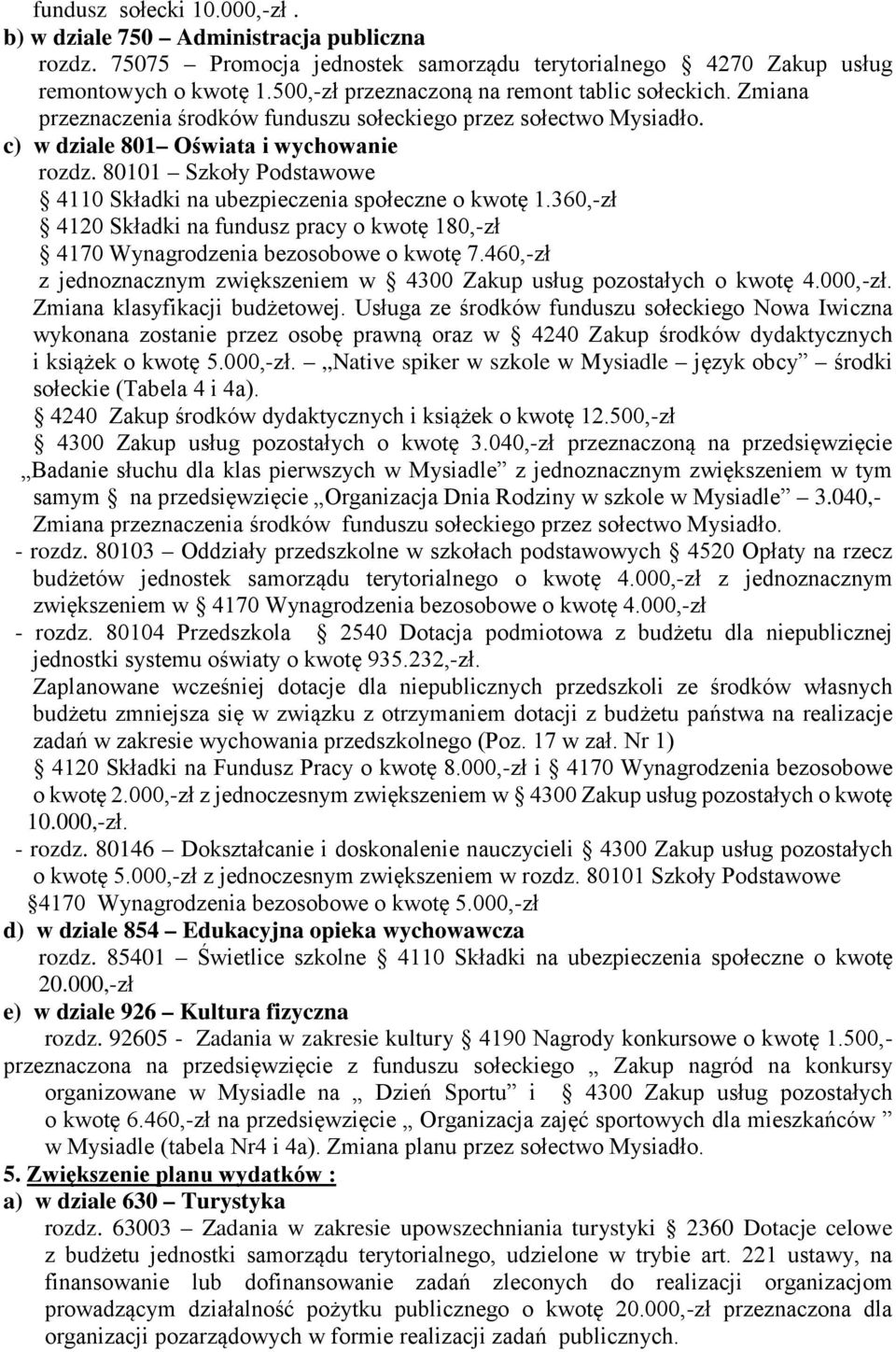 80101 Szkoły Podstawowe 4110 Składki na ubezpieczenia społeczne o kwotę 1.360,-zł 4120 Składki na fundusz pracy o kwotę 180,-zł 4170 Wynagrodzenia bezosobowe o kwotę 7.