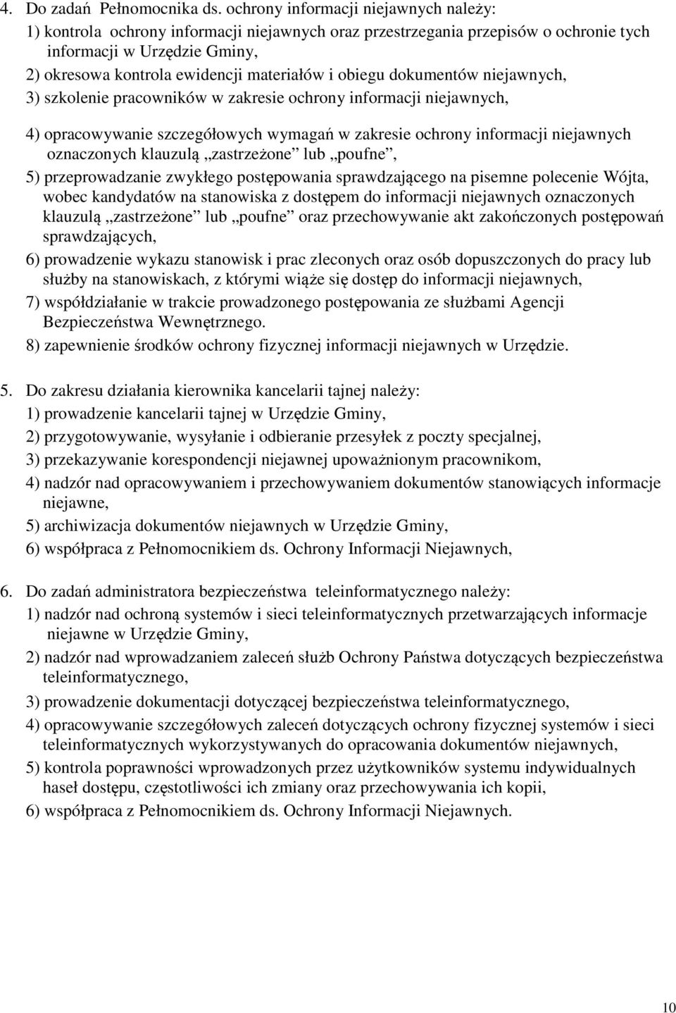 obiegu dokumentów niejawnych, 3) szkolenie pracowników w zakresie ochrony informacji niejawnych, 4) opracowywanie szczegółowych wymagań w zakresie ochrony informacji niejawnych oznaczonych klauzulą