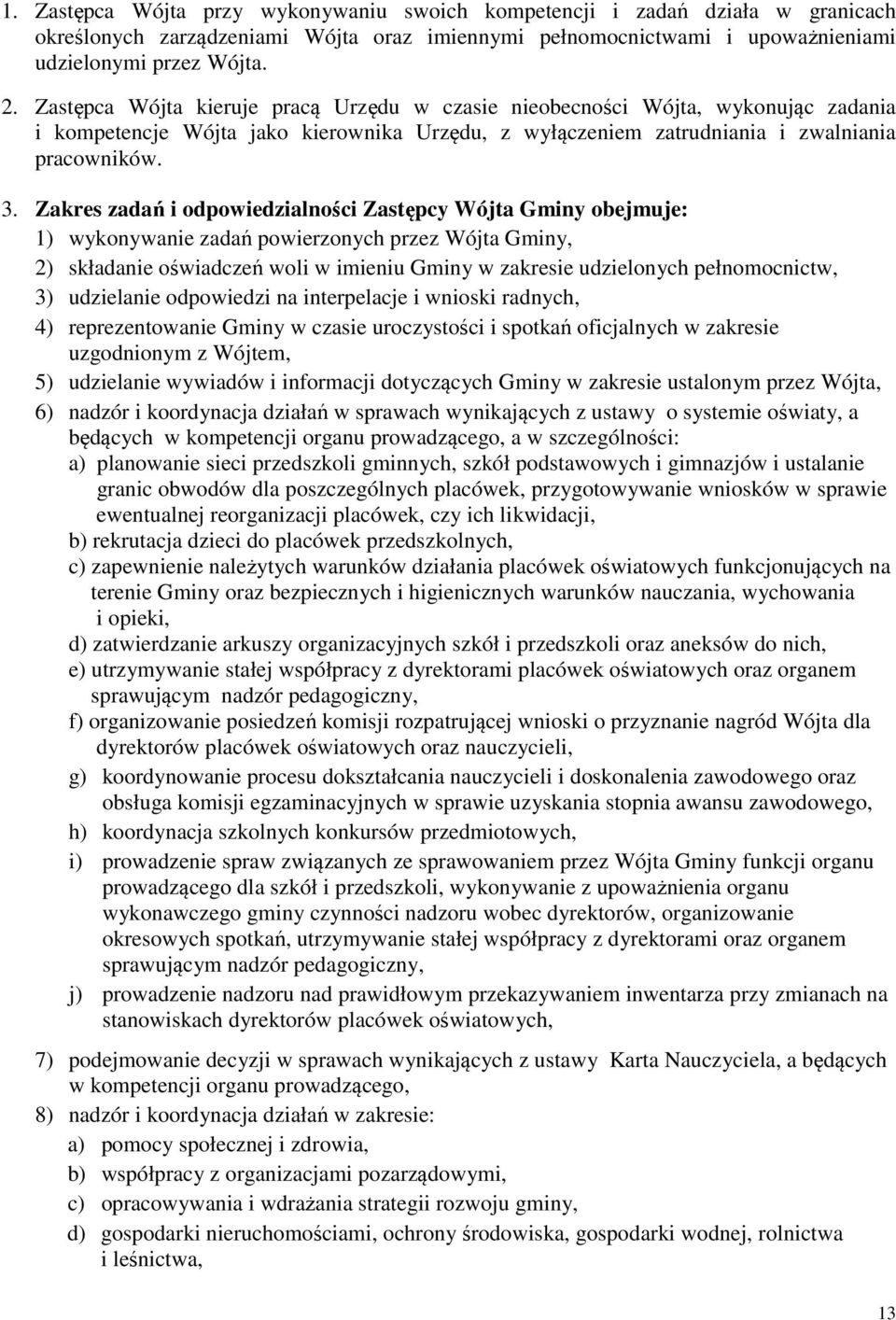 Zakres zadań i odpowiedzialności Zastępcy Wójta Gminy obejmuje: 1) wykonywanie zadań powierzonych przez Wójta Gminy, 2) składanie oświadczeń woli w imieniu Gminy w zakresie udzielonych pełnomocnictw,