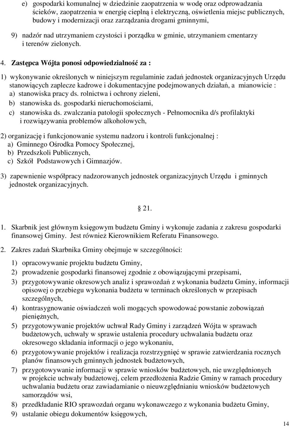 Zastępca Wójta ponosi odpowiedzialność za : 1) wykonywanie określonych w niniejszym regulaminie zadań jednostek organizacyjnych Urzędu stanowiących zaplecze kadrowe i dokumentacyjne podejmowanych