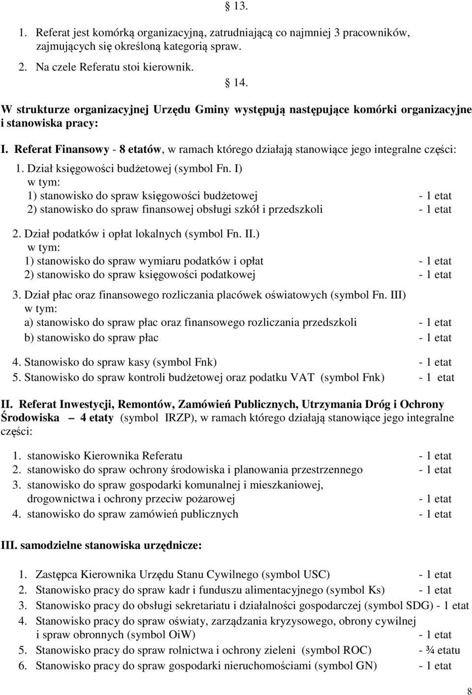 Referat Finansowy - 8 etatów, w ramach którego działają stanowiące jego integralne części: 1. Dział księgowości budżetowej (symbol Fn.