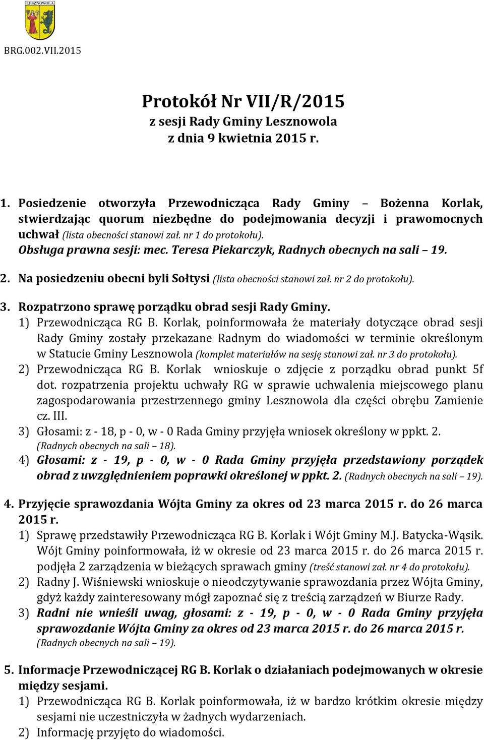 Obsługa prawna sesji: mec. Teresa Piekarczyk, Radnych obecnych na sali 19. 2. Na posiedzeniu obecni byli Sołtysi (lista obecności stanowi zał. nr 2 do protokołu). 3.