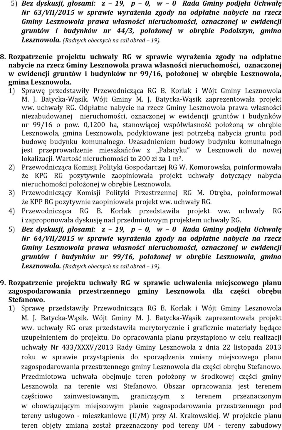 Rozpatrzenie projektu uchwały RG w sprawie wyrażenia zgody na odpłatne nabycie na rzecz Gminy Lesznowola prawa własności nieruchomości, oznaczonej w ewidencji gruntów i budynków nr 99/16, położonej w