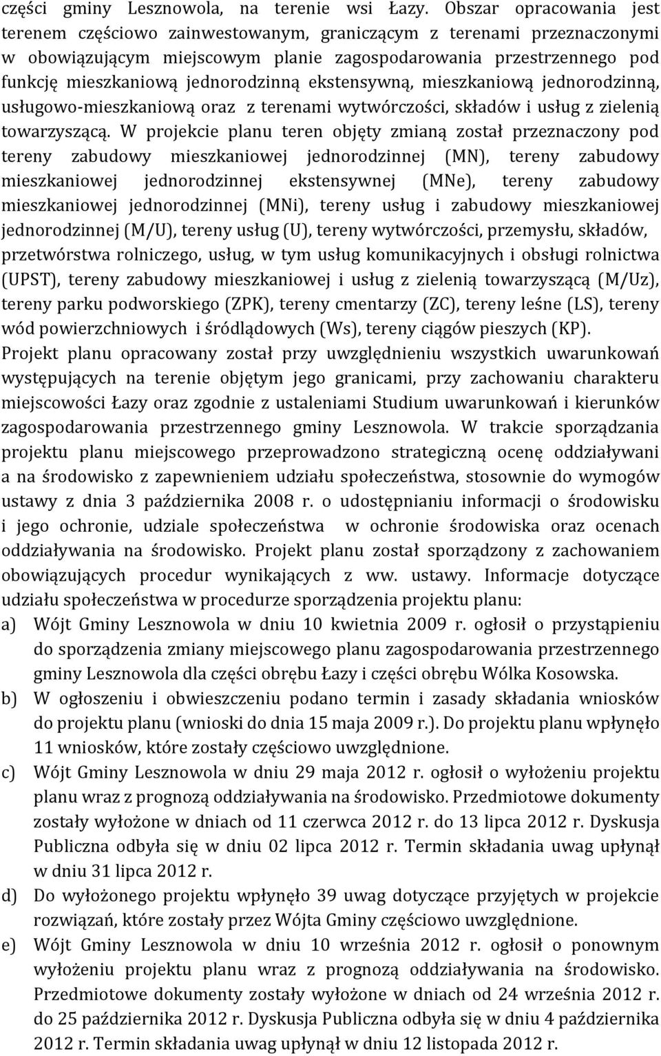 jednorodzinną ekstensywną, mieszkaniową jednorodzinną, usługowo-mieszkaniową oraz z terenami wytwórczości, składów i usług z zielenią towarzyszącą.