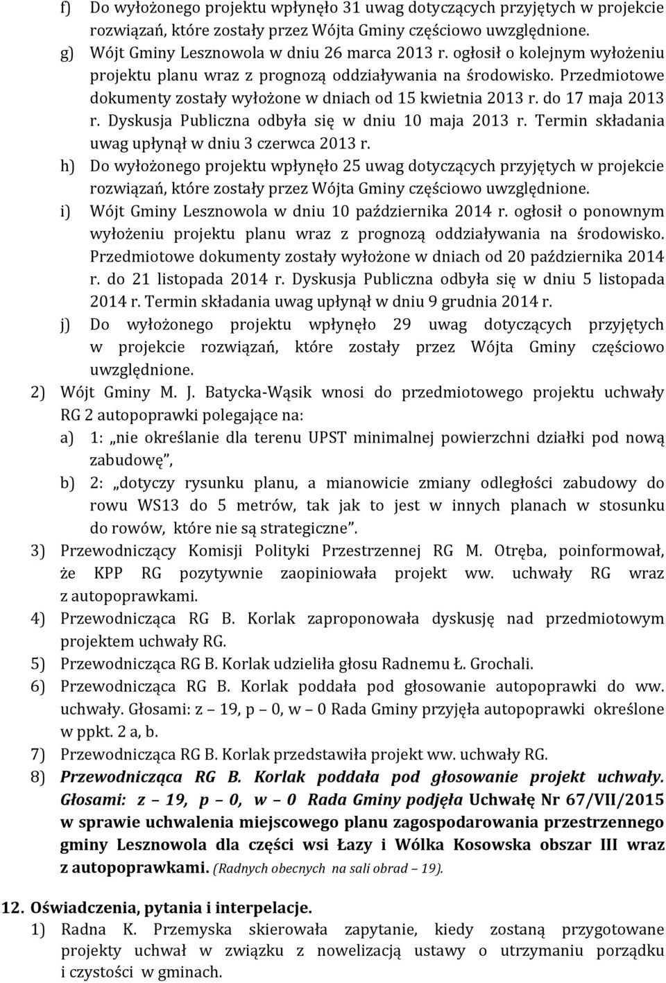 Dyskusja Publiczna odbyła się w dniu 10 maja 2013 r. Termin składania uwag upłynął w dniu 3 czerwca 2013 r.