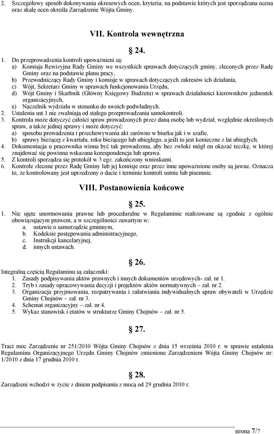 Gminy i komisje w sprawach dotyczących zakresów ich działania, c) Wójt, Sekretarz Gminy w sprawach funkcjonowania Urzędu, d) Wójt Gminy i Skarbnik (Główny Księgowy Budżetu) w sprawach działalności