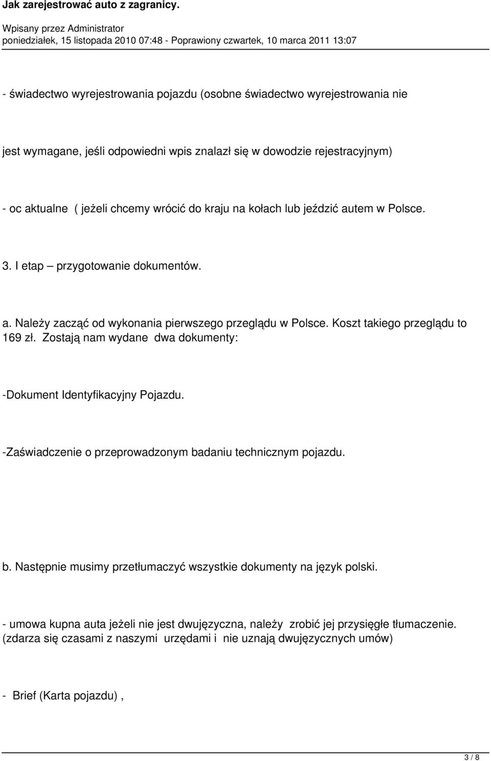 Zostają nam wydane dwa dokumenty: -Dokument Identyfikacyjny Pojazdu. -Zaświadczenie o przeprowadzonym badaniu technicznym pojazdu. b. Następnie musimy przetłumaczyć wszystkie dokumenty na język polski.