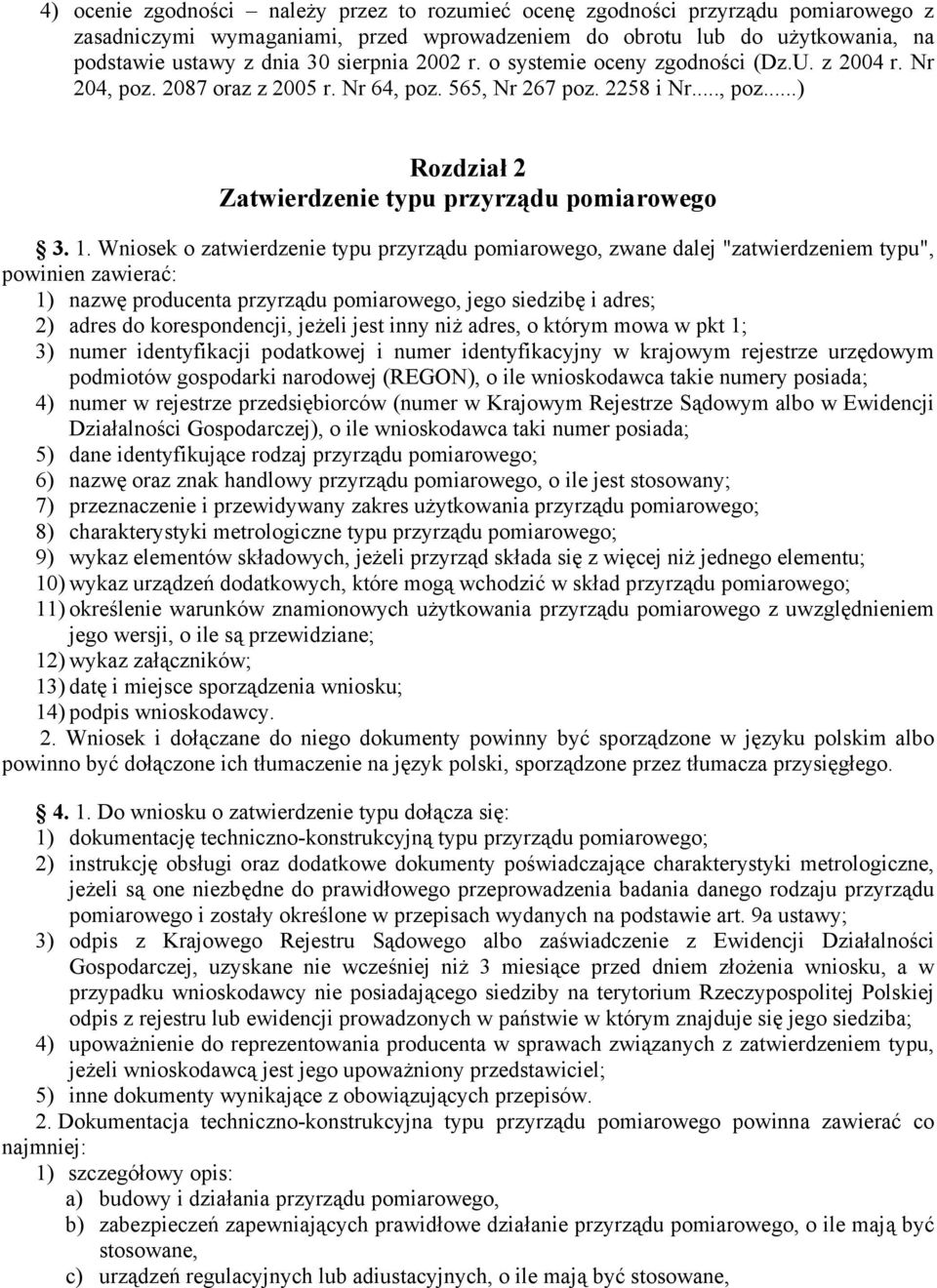 Wniosek o zatwierdzenie typu przyrządu pomiarowego, zwane dalej "zatwierdzeniem typu", powinien zawierać: 1) nazwę producenta przyrządu pomiarowego, jego siedzibę i adres; 2) adres do korespondencji,