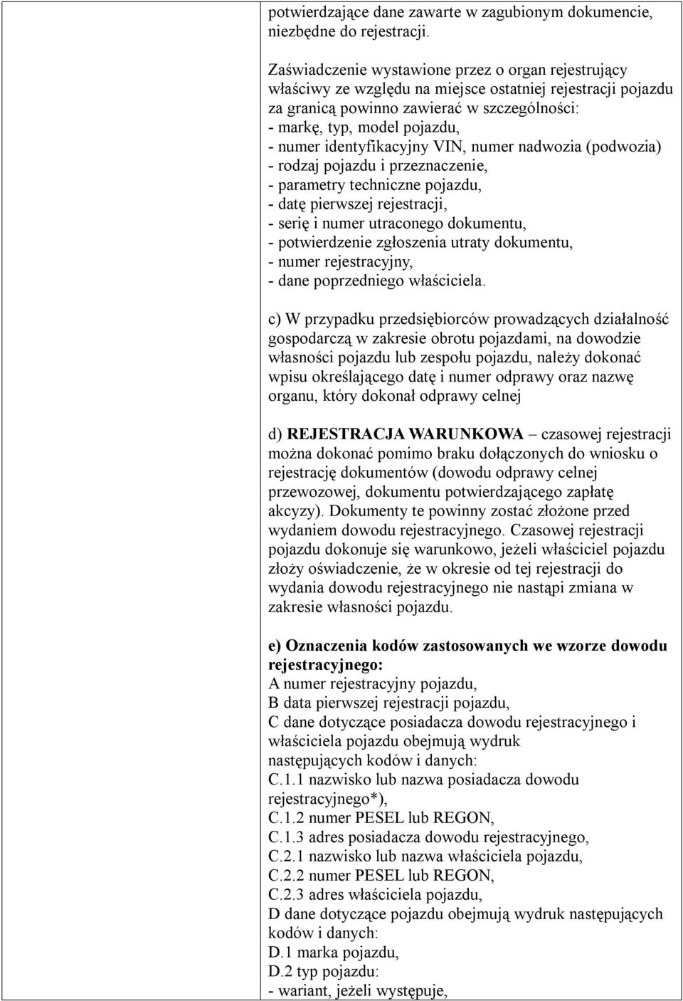 identyfikacyjny VIN, numer nadwozia (podwozia) - rodzaj pojazdu i przeznaczenie, - parametry techniczne pojazdu, - datę pierwszej rejestracji, - serię i numer utraconego dokumentu, - potwierdzenie