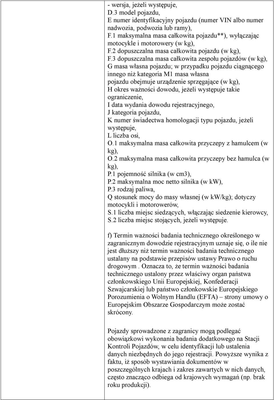 3 dopuszczalna masa całkowita zespołu pojazdów (w kg), G masa własna pojazdu; w przypadku pojazdu ciągnącego innego niż kategoria M1 masa własna pojazdu obejmuje urządzenie sprzęgające (w kg), H