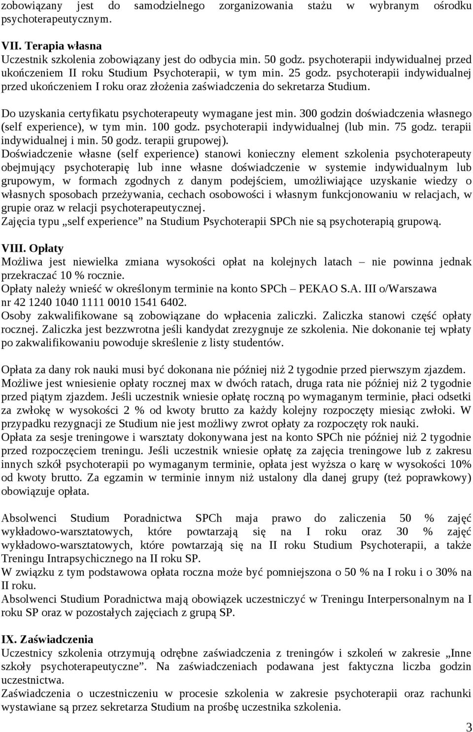 Do uzyskania certyfikatu psychoterapeuty wymagane jest min. 300 godzin doświadczenia własnego (self experience), w tym min. 100 godz. indywidualnej (lub min. 75 godz. terapii indywidualnej i min.