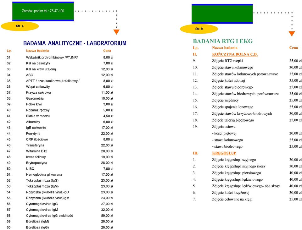 IgE całkowite 17,00 zł 44. Ferrytyna 22,00 zł 45. CRP ilościowo 8,00 zł 46. Transferyna 22,00 zł 47. Witamina B12 20,00 zł 48. Kwas foliowy 19,00 zł 49. Erytropoetyna 28,00 zł 50. UIBC 7,00 zł 51.