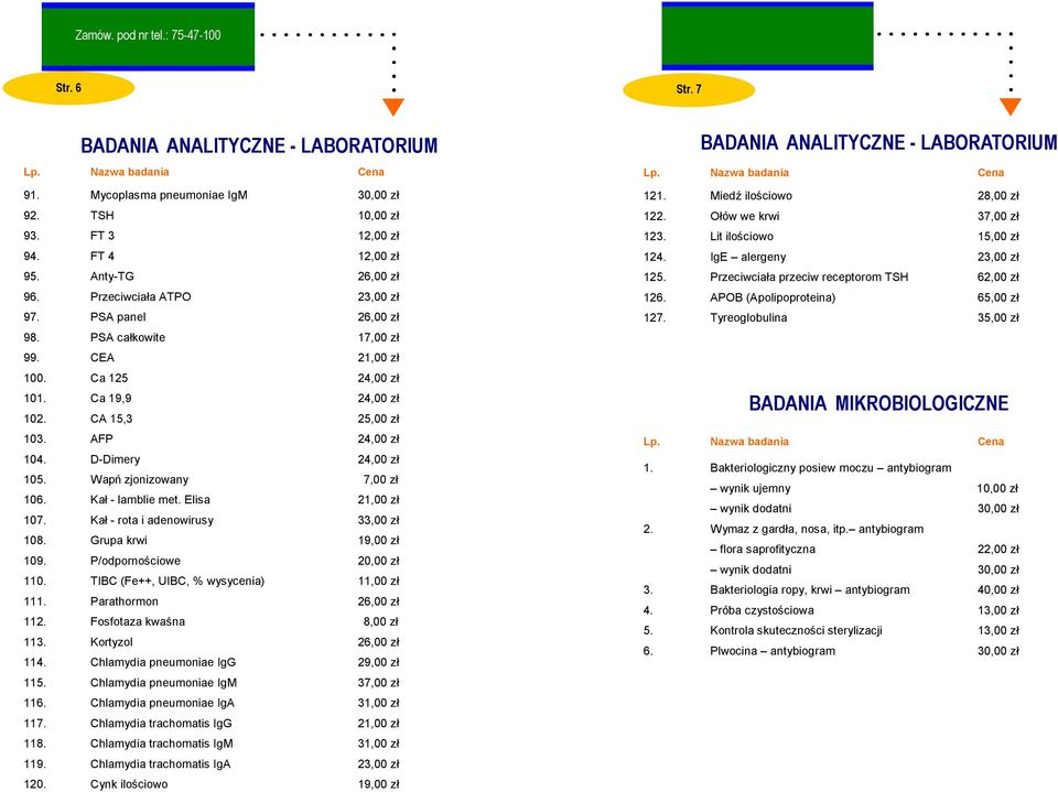 Elisa 21,00 zł 107. Kał - rota i adenowirusy 33,00 zł 108. Grupa krwi 19,00 zł 109. P/odpornościowe 20,00 zł 110. TIBC (Fe++, UIBC, % wysycenia) 11,00 zł 111. Parathormon 26,00 zł 112.
