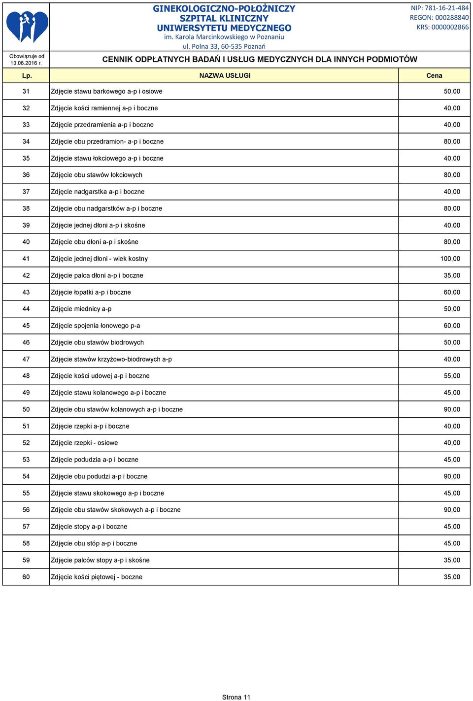 40 Zdjęcie obu dłoni a-p i skośne 80,00 41 Zdjęcie jednej dłoni - wiek kostny 100,00 42 Zdjęcie palca dłoni a-p i boczne 35,00 43 Zdjęcie łopatki a-p i boczne 60,00 44 Zdjęcie miednicy a-p 50,00 45