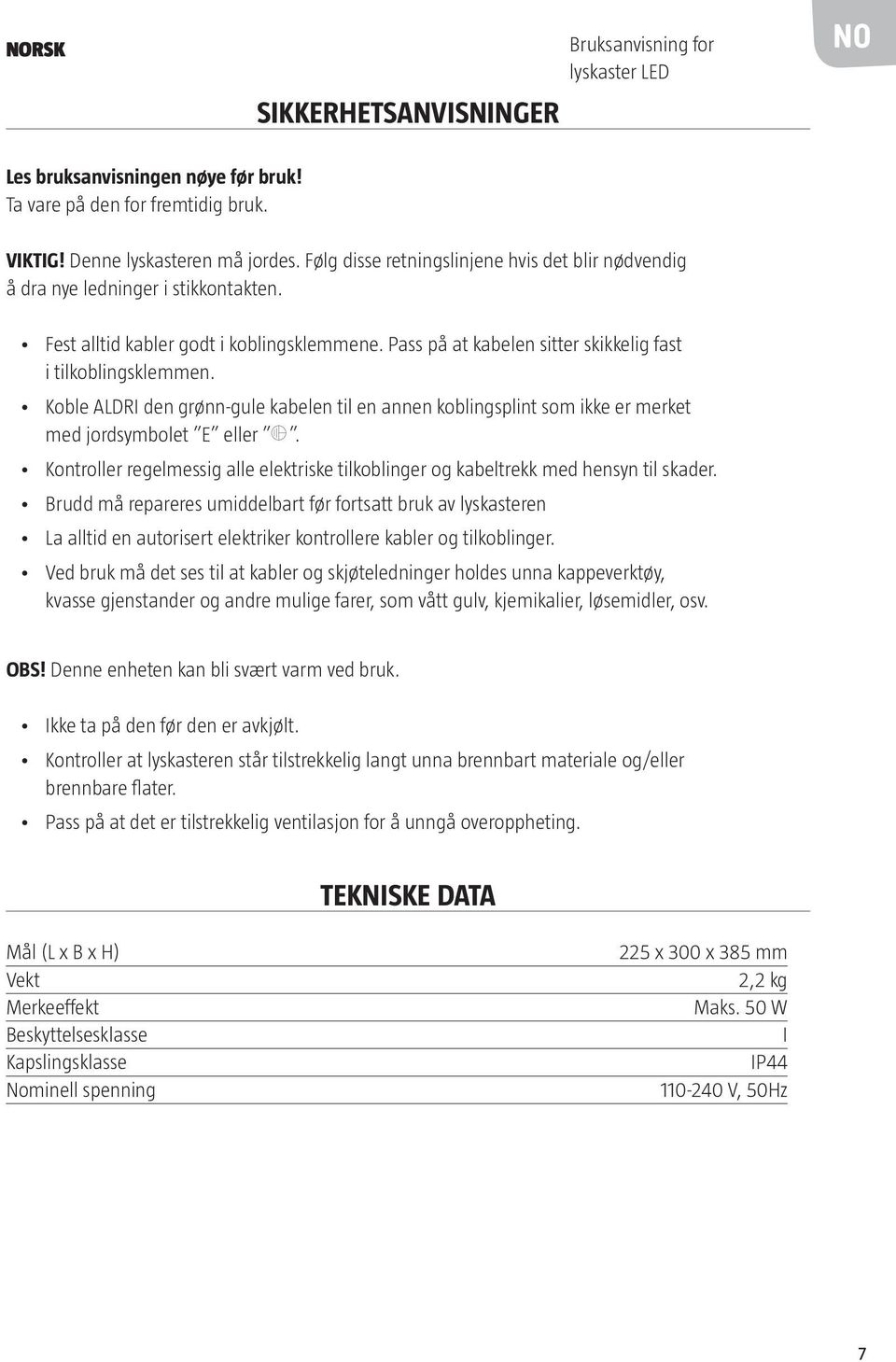 Koble ALDRI den grønn-gule kabelen til en annen koblingsplint som ikke er merket med jordsymbolet E eller. Kontroller regelmessig alle elektriske tilkoblinger og kabeltrekk med hensyn til skader.