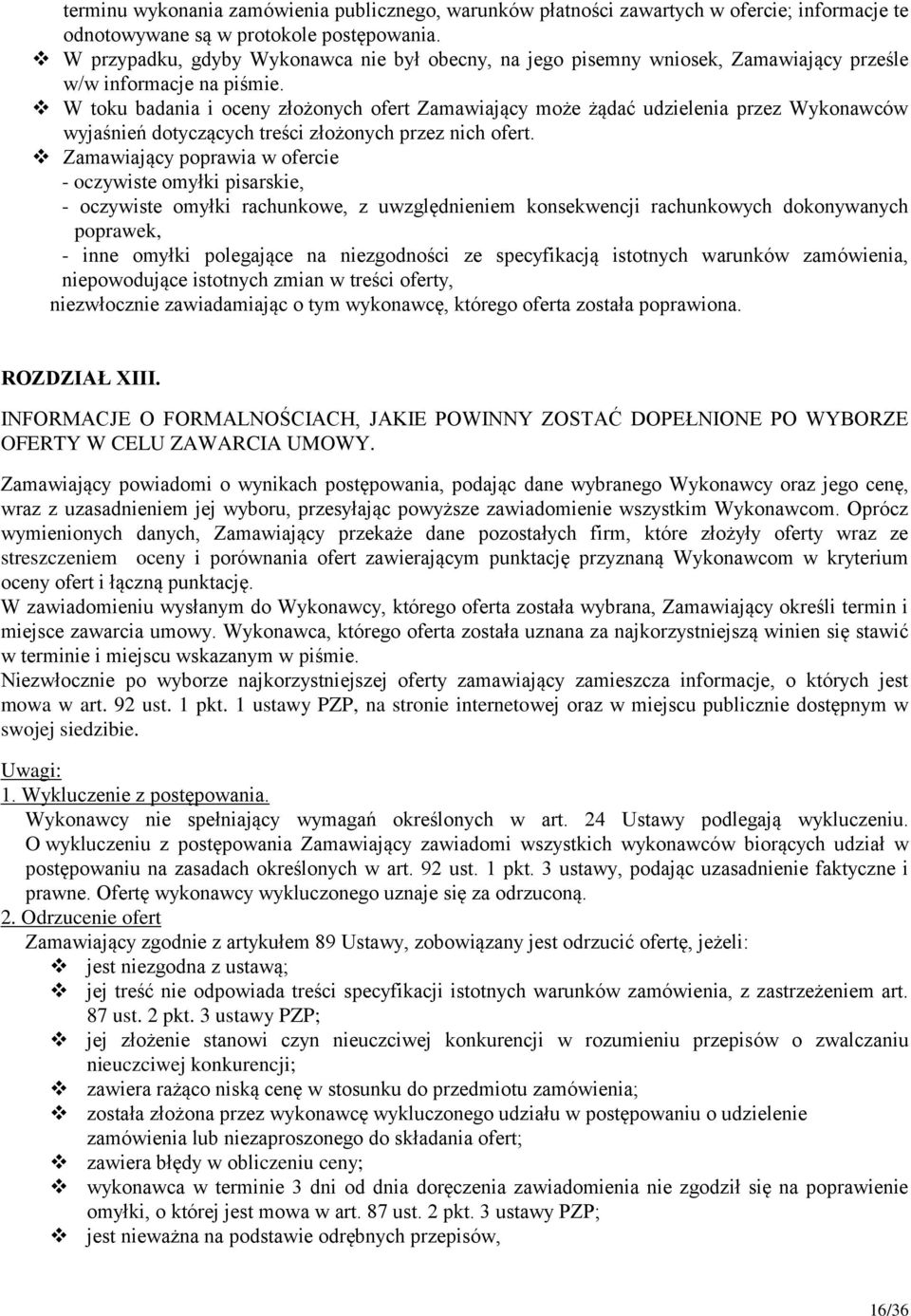 W toku badania i oceny złożonych ofert Zamawiający może żądać udzielenia przez Wykonawców wyjaśnień dotyczących treści złożonych przez nich ofert.