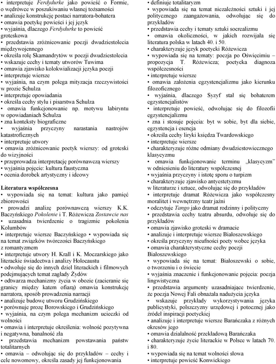 zjawisko kolokwializacji języka poezji wyjaśnia, na czym polega mityzacja rzeczywistości w prozie Schulza interpretuje opowiadania określa cechy stylu i pisarstwa Schulza omawia funkcjonowanie np.