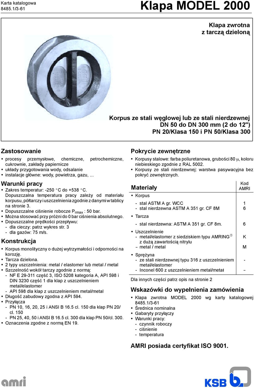 chemiczne, petrochemiczne, cukrownie, zakłady papiernicze układy przygotowania wody, odsalanie instalacje główne: wody, powietrza, gazu,... Warunki pracy Zakres temperatur: -250 _C do +538 _C.