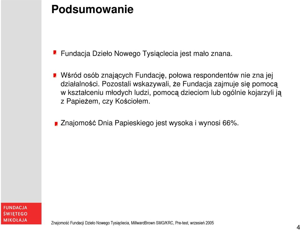Pozostali wskazywali, że Fundacja zajmuje się pomocą w kształceniu młodych ludzi,